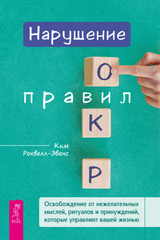 Нарушение правил ОКР. Освобождение от нежелательных мыслей, ритуалов и принуждений, которые управляют вашей жизнью