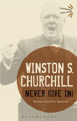 Never Give In! Winston Churchill’s Speeches Selected and edited by his grandson Winston S. Churchill