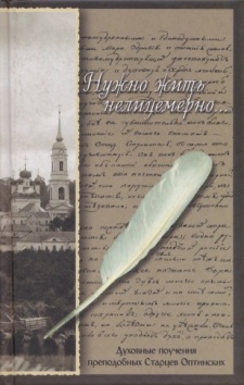 Нужно жить нелицемерно... Духовные поучения преподобных Старцев Оптинских