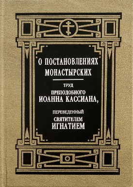 О постановлениях монастырских. Труд преподобного Иоанна Кассиана, переведенный святителем Игнатием