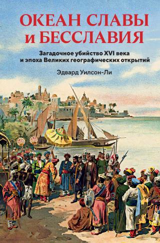 Океан славы и бесславия. Загадочное убийство XVI века и эпоха Великих географических открытий [litres]