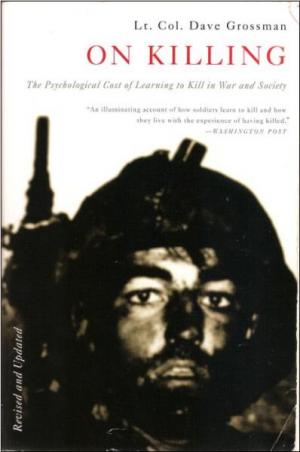 On Killing: The Psychological Cost of Learning to Kill in War and Society