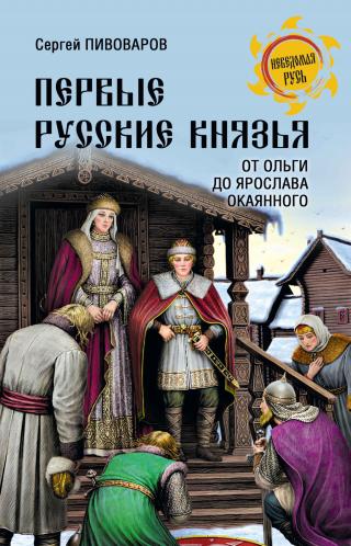 Первые русские князья. От Ольги до Ярослава Окаянного