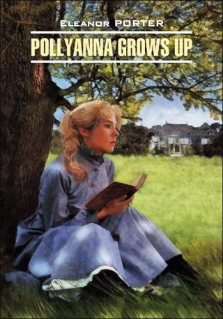 Pollyanna Crows up / Поллианна вырастает. Книга для чтения на английском языке [litres]