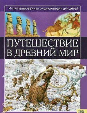 Путешествие в древний мир. Иллюстрированная энциклопедия для детей