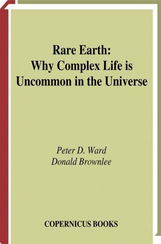 Rare Earth Why Complex Life is Uncommon in the Universe