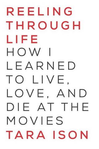 Reeling Through Life: How I Learned to Live, Love and Die at the Movies