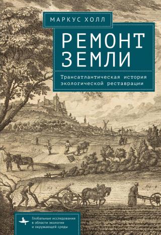 Ремонт Земли. Трансатлантическая история экологической реставрации [litres]