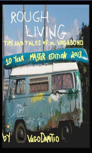 Rough Living: Tips and Tales of a Vagabond [Master Edition 2013]