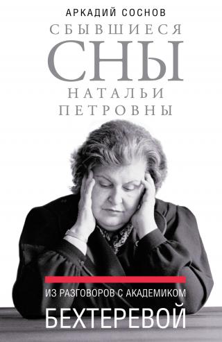 Сбывшиеся сны Натальи Петровны. Из разговоров с академиком Бехтеревой [litres]