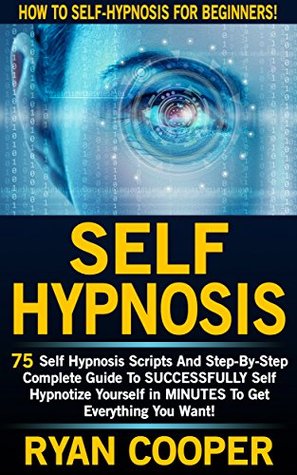 Self Hypnosis: How To Self-Hypnosis For Beginners! - 75 Self Hypnosis Scripts And Step-By-Step Complete Guide To SUCCESSFULY Self Hypnotize Yourself In ... Thinking, Concentration, Goal Setting)