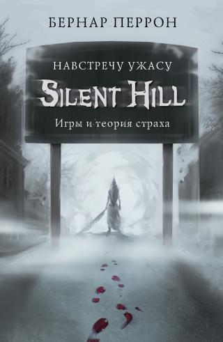 Silent Hill. Навстречу ужасу. Игры и теория страха [litres]