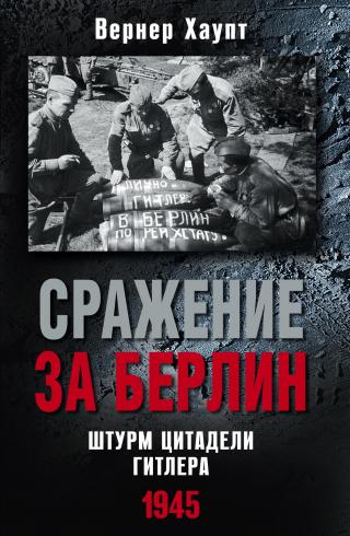 Сражение за Берлин. Штурм цитадели Гитлера, 1945 [litres]