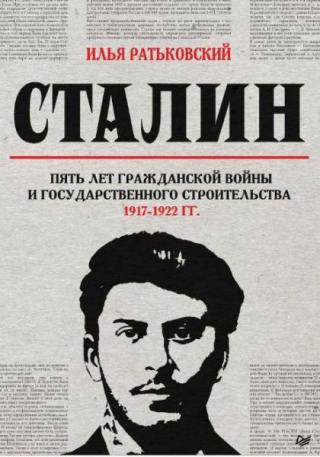 Сталин: пять лет Гражданской войны и государственного строительства. 1917–1922 гг.