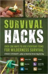 Survival Hacks. Over 200 Ways to Use Everyday Items for Wilderness Survival