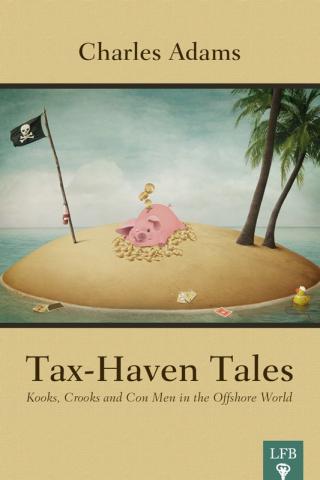 Tax-Haven Tales. Kooks, Crooks, and Con Men in the Offshore World