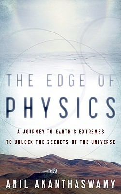 The Edge of Physics [A Journey to Earth's Extremes to Unlock the Secrets of the Universe]