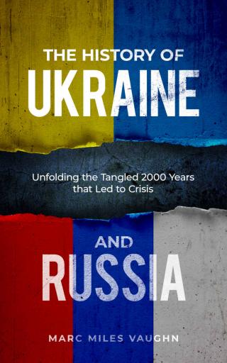 The History of Ukraine and Russia [The Tangled History That Led to Crisis]