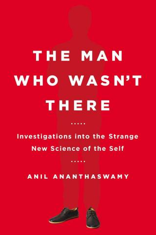 The Man Who Wasn't There [Investigations into the Strange New Science of the Self]
