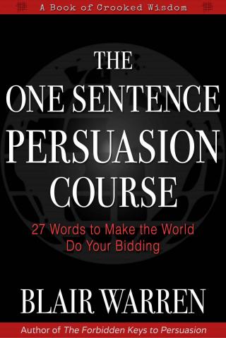 The One Sentence Persuasion Course - 27 Words to Make the World Do Your Bidding
