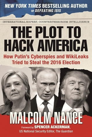 The Plot to Hack America [How Putin's Cyberspies and WikiLeaks Tried to Steal the 2016 Election (ARC)]