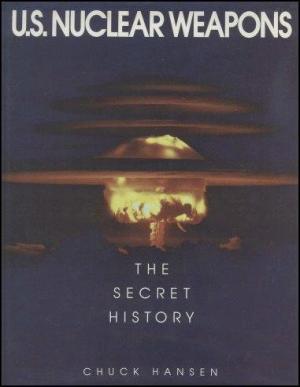 U. S. Nuclear Weapons: The Secret History