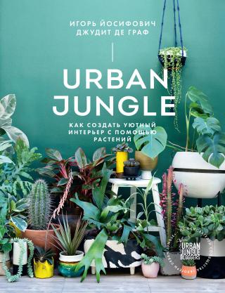 Urban Jungle. Как создать уютный интерьер с помощью растений [litres]