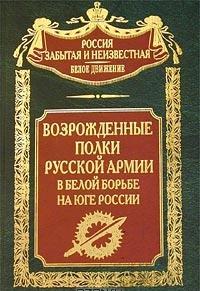 Возрожденные полки Русской армии в Белой борьбе на Юге.