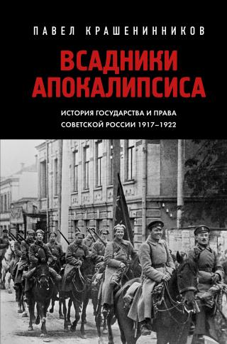 Всадники Апокалипсиса. История государства и права Советской России 1917-1922 [litres]