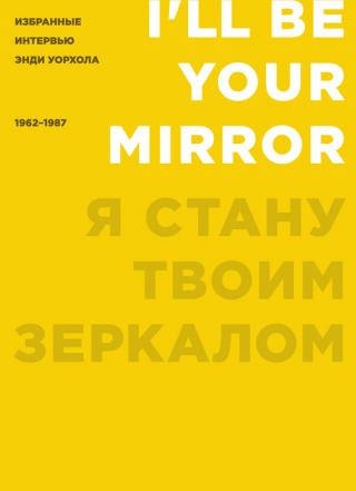 Я стану твоим зеркалом. Избранные интервью Энди Уорхола (1962–1987) [litres]