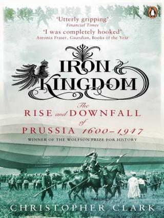 Железное королевство. Взлет и падение Пруссии, 1600-1947 гг. [Iron Kingdom: The Rise and Downfall of Prussia, 1600-1947]